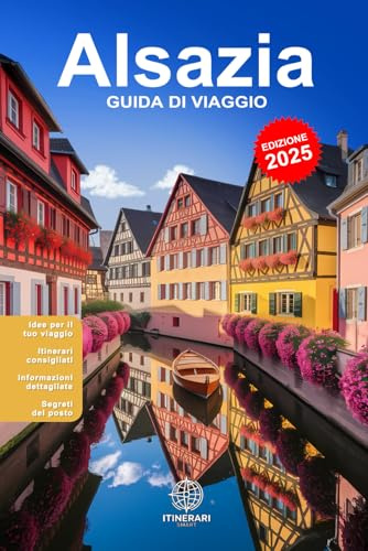 Alsazia: Guida di Viaggio completa in Italiano: Con foto A COLORI, consigli pratici e percorsi già pronti per ogni viaggiatore