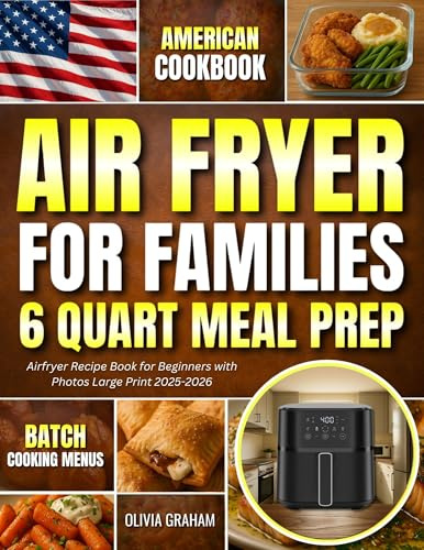 Air Fryer Cookbook for Families 6 Quart Meal Prep : American Airfryer Recipe Book for Beginners with Photos Large Print 2025-2026 Batch Cooking Menus