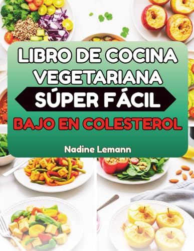 LIBRO DE COCINA VEGETARIANA SÚPER FÁCIL BAJO EN COLESTEROL: Platos ricos en fibra para un estilo de vida cardiovascular más saludable
