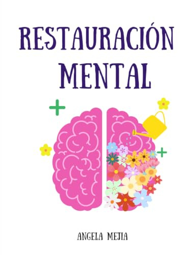 Restauración mental: Guía de ejercicios para tu bienestar menta y emocional