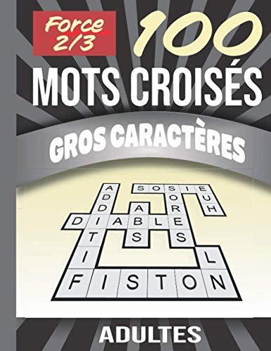 100 mots croisés gros caractères adultes force 2 et 3: | Spécial Séniors et Malvoyants | Stimulant, amusant et anti-stress. Idée cadeau original. Niveau 2 et 3.