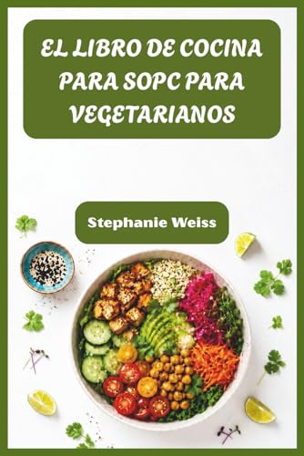 EL LIBRO DE COCINA PARA SOPC PARA VEGETARIANOS: Recetas sencillas y amigables con las hormonas para combatir los quistes, perder peso y volver a sentirte tú mismo