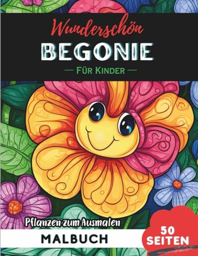 Begonia Malbuch für Kinder: 50 Seiten Spaßige Blumen- und Pflanzenbilder zum Ausmalen