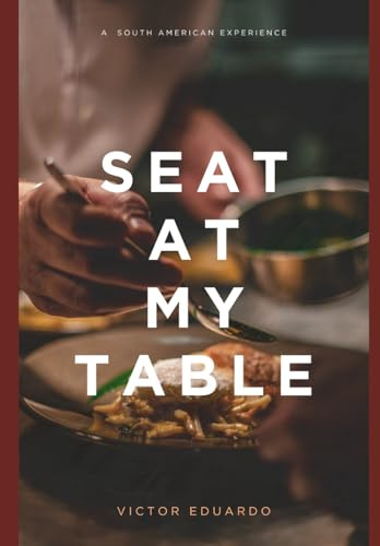 SEAT AT MY TABLE: A South American Experience