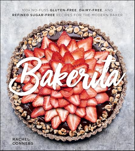 Bakerita: 100+ No-Fuss Gluten-Free, Dairy-Free, and Refined Sugar-Free Recipes for the Modern Baker