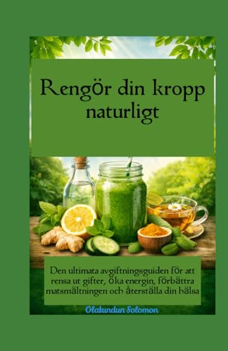 Rengör din kropp naturligt Den ultimata avgiftningsguiden för att rensa ut gifter, öka energin, förbättra matsmältningen och återställa din hälsa