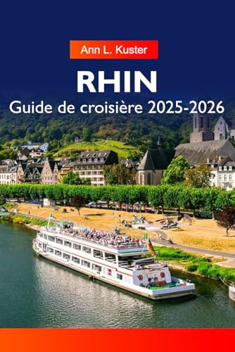 RHIN Guide de croisière 2025-2026: Explorez de charmants villages, des châteaux historiques, des vignobles et des villes emblématiques le long de la majestueuse voie navigable d'Europe.