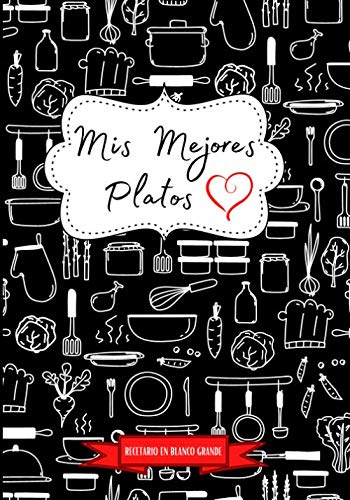 Recetario En Blanco Grande ~ Mis Mejores Platos: Libro para Anotar Recetas para Regalar a Cocineros 190 Páginas (18x25 cm) 2 Páginas para cada Receta, índice y hojas de notas extra.