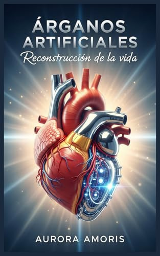 Órganos Artificiales: Reconstrucción de la vida: 4 (Evolución de las Tecnologías Sanitarias)