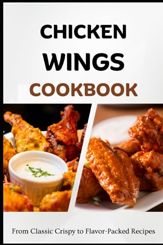 Chicken Wings Cookbook: From Classic Crispy to Flavor-Packed Recipes