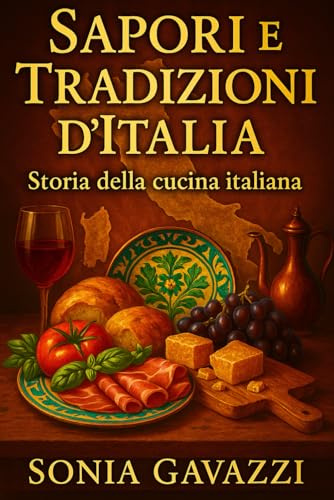 Sapori e Tradizioni d'Italia: Storia della cucina italiana dalle origini romane alle ricette medievali e rinascimentali che hanno conquistato il mondo
