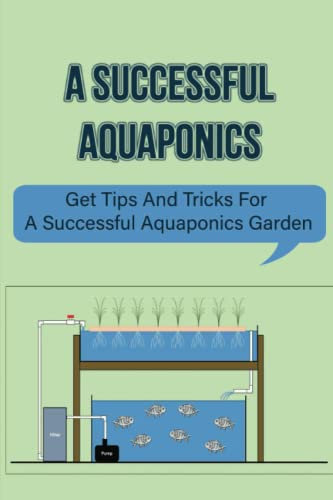 A Successful Aquaponics: Get Tips And Tricks For A Successful Aquaponics Garden
