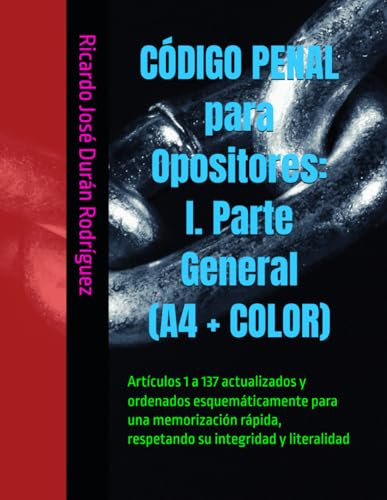 CÓDIGO PENAL para Opositores: I. Parte General (A4 + COLOR): Artículos 1 a 137 actualizados y ordenados esquemáticamente para una memorización rápida, respetando su integridad y literalidad