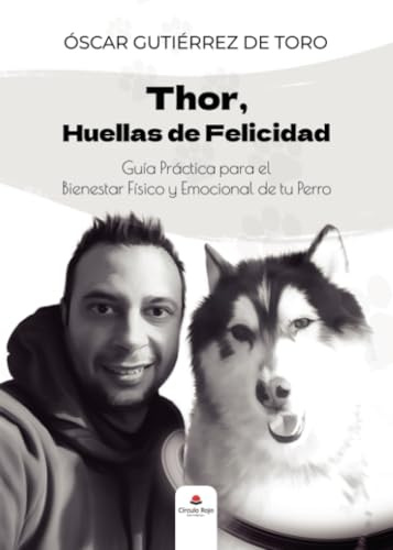Thor, Huellas de Felicidad; Guía Práctica para el Bienestar Físico y Emocional de tu Perro