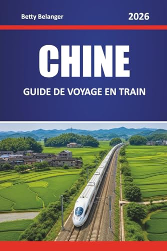 CHINE GUIDE DE VOYAGE EN TRAIN 2026: Explorez les itinéraires, les itinéraires et les perspectives locales à travers les villes et les régions pittoresques
