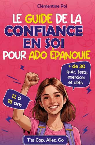 Le guide de la confiance en soi pour ado épanouie: Livre pour filles ados 12-16 ans confiance – Estime de soi ado et motivation ado pour s’affirmer et grandir avec assurance