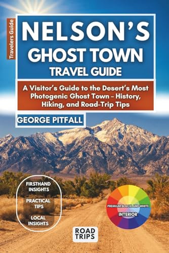 Nelson’s Ghost Town Travel Guide: A Visitor’s Guide to the Desert’s Most Photogenic Ghost Town – History, Hiking, and Road-Trip Tips