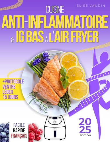 Cuisine Anti-Inflammatoire & IG Bas à l'Air Fryer: Apaisez l’inflammation et libérez votre énergie, sublimez votre silhouette avec des recettes gourmandes, saines et faciles + un programme exclusif
