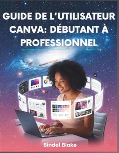 Guide De L'utilisateur Canva: Débutant À Professionnel: Manuel étape par étape pour concevoir des visuels professionnels qui renforcent votre marque ... grâce aux derniers outils de l'application