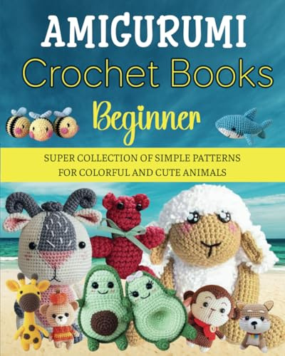 Amigurumi Crochet Books Beginner: Super Collection of Simple Patterns for Colorful and Cute Animals