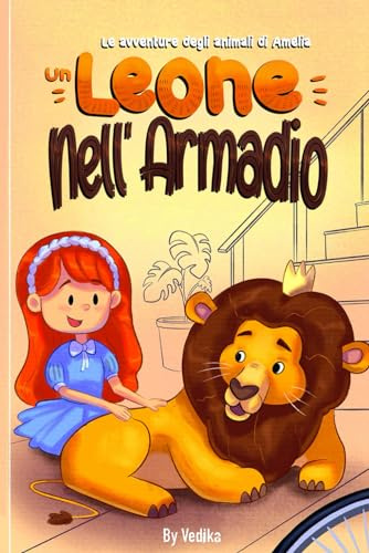 Un Leone Nell'armadio: Un entusiasmante libro di fiabe per bambini pieno di avventura, divertimento e coraggio. Fiaba per bambini e ragazzi dai 3 agli 7 anni.