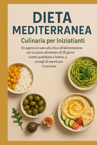 Il libro di cucina della dieta mediterranea per principianti: Un approccio sano alla vita e all'alimentazione con un piano alimentare di 28 giorni