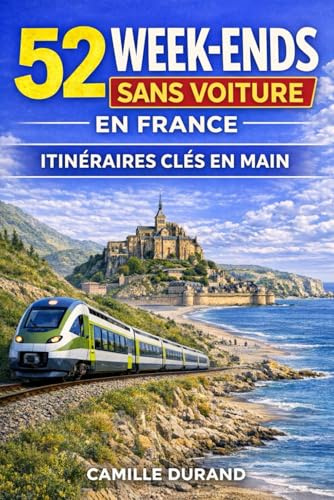 52 week-ends sans voiture en France: Micro-aventures accessibles en train (TER, Intercités, TGV) : itinéraires clés en main pour s’évader en 48h