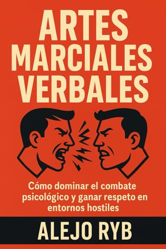 ARTES MARCIALES VERBALES: cómo dominar el combate psicológico y ganar terreno en entornos hostiles