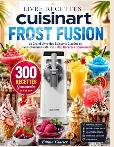LIVRE RECETTES cuisinart FROST FUSION: Le Grand Livre des Boissons Glacées et Glaces Italiennes Maison – 300 Recettes Gourmandes