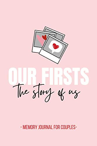 Our Firsts - The Story of Us - Memory Journal for Couples: Couples Memory Notebook with Prompts, Questions for Couples - for Boyfriend, Girlfriend, ... Cute Valentines’ Day Gift, 116 pages, 6x9”