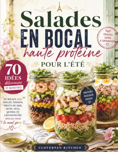 Salades en bocal haute protéine pour l’été: 70 idées délicieuses et nutritives en bocaux avec poulet, poisson, fruits de mer, œufs, feta, quinoa, légumineuses (En couleurs)