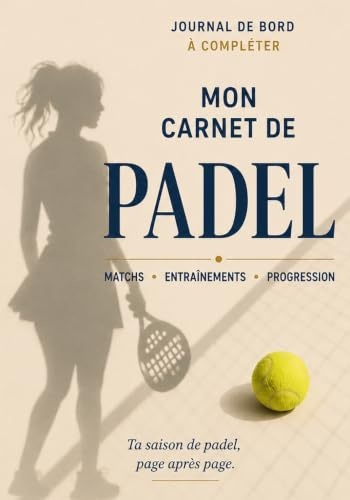 Mon carnet de padel: Journal de bord pour suivre tes matchs, tes entraînements et ta progression au Padel