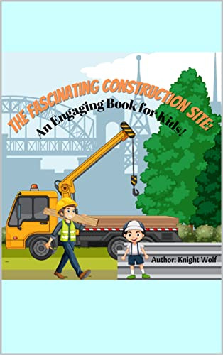 The Fascinating Construction Site: An Engaging Book For Kids (The Fascinating Collection)