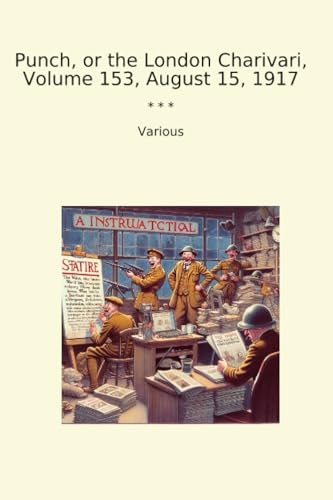 Punch, or the London Charivari, Volume 153, August 15, 1917 (Classic Books)