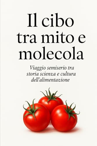 il cibo tra mito e molecola: viaggio semiserio tra storia, scienza e cultura dell’alimentazione