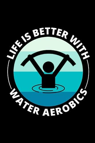 Life is better with Water Aerobics: Aquatic fitness Aqua Exercise Blank Lined Journal Notebook Diary