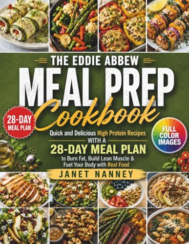 The Eddie Abbew Meal Prep Cookbook: Quick and Delicious High Protein Recipes with a 28-Day Meal Plan to Burn Fat, Build Lean Muscle & Fuel Your Body with Real Food