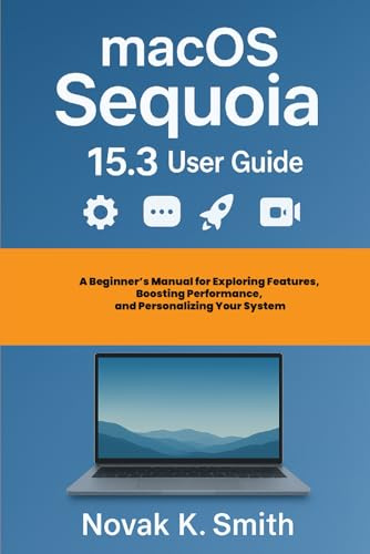 macOS Sequoia 15.3 User Guide: A Beginner's Manual for Exploring Features, Boosting Performance, and Personalizing Your System (Mastering IOS and Mac Series ( A FRIENDLY USER GUIDE COLLECTION ))