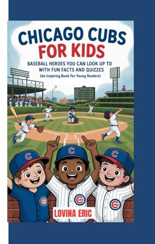 Chicago cubs for kids: Baseball Heroes You Can Look Up To with Fun Facts and Quizzes ( An Inspiring Book For Young Readers)