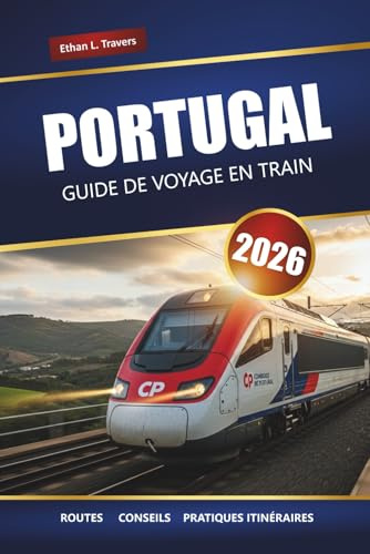 PORTUGAL GUIDE DE VOYAGE EN TRAIN 2026: Explorez les routes panoramiques, les conseils sur les laissez-passer ferroviaires, les itinéraires et les principales destinations à travers le pays