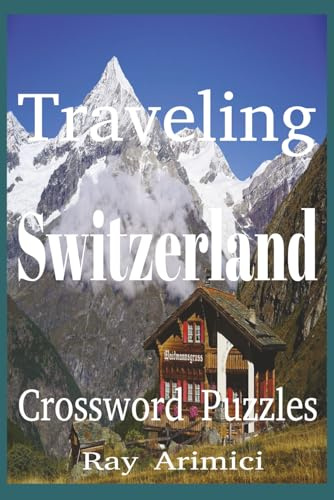Traveling Switzerland Crossword Puzzles: A Crossword Puzzle Journey Through the Alps, Lakes, Cities, and Culture of Switzerland,Crossword Puzzle ... Landmarks,Swiss Crossword Puzzle Collection
