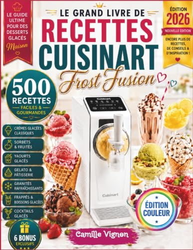Le Grand Livre De Recettes Cuisinart Frost Fusion [Édition Couleur]: Plus de 500 recettes de glaces italiennes, sorbets, yaourts glacés, gelato, ... sauces gourmandes et astuces de préparation