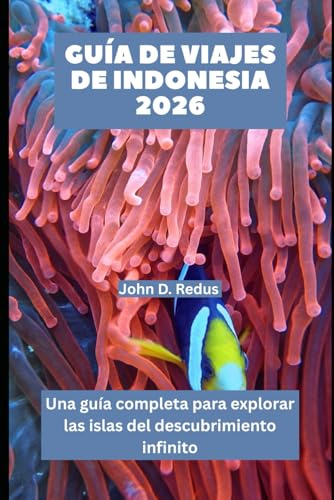 GUÍA DE VIAJES DE INDONESIA 2026: Una guía completa para explorar las islas del descubrimiento infinito (2026 Travel Companion)