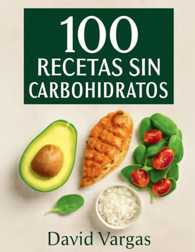 100 Recetas sin Carbohidratos para una Vida Saludable y Deliciosa: Descubre Opciones Saludables y Creativas para Cada Comida del Día