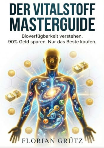 DER VITALSTOFF MASTERGUIDE: Bioverfügbarkeit verstehen. 90% Geld sparen. Nur das Beste kaufen