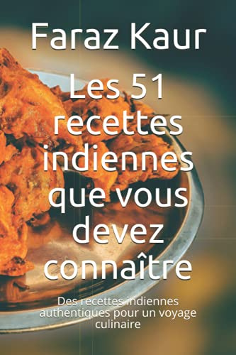 Les 51 recettes indiennes que vous devez connaître: Des recettes indiennes authentiques pour un voyage culinaire