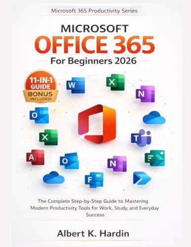 MICROSOFT OFFICE 365 For Beginners 2026: The Complete Step-by-Step Guide to Mastering Modern Productivity Tools for Work, Study, and Everyday Success