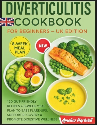 Diverticulitis Cookbook for Beginners – UK Edition: 120 Gut-Friendly Recipes + 8-Week Meal Plan to Ease Flare-Ups, Support Recovery & Promote Digestive Wellness