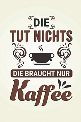 Die tut nichts, die braucht nur Kaffee: Kaffee WOCHENPLANER | Format 6x9 (ca. DIN A5) | 120 Seiten Softcover | Undatierter Wochenkalender, ... für Langschläfer die gerne Kaffee zubereiten