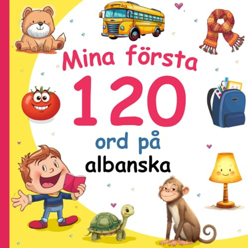 Mina första 120 ord på Albanska: Lär dig albanska, en tvåspråkig Svenska-albanska ordbok med illustrationer för barn.